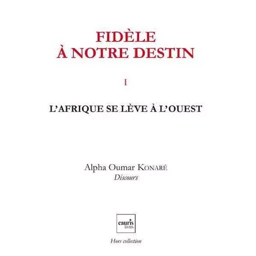 Fidele A Notre Destin V1 - L'Afrique Se Leve A L'Ouest - Alfa Oumar Konare - CAURIS LIVRES