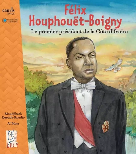 Félix Houphouët-Boigny, le premier président de la Côte d'Ivoire -  MOUDJIBATH DAOUDA-KOUDJO - CAURIS LIVRES