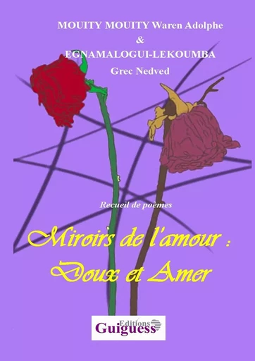 Miroirs de l’amour : Doux et Amer -  MOUITY MOUITY Waren Adolphe,  EGNAMALOGUI-LEKOUMBA  Grec Nedved - GUIGUESS