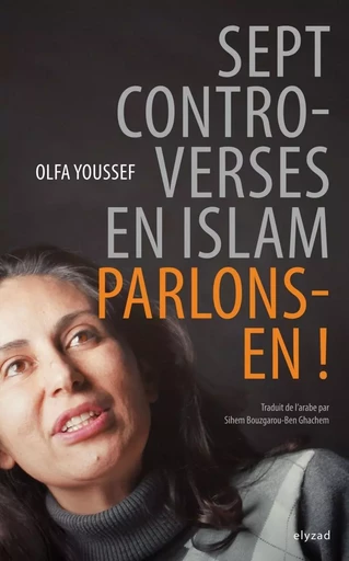 Sept controverses en islam. Parlons-en ! - Olfa Youssef - ELYZAD