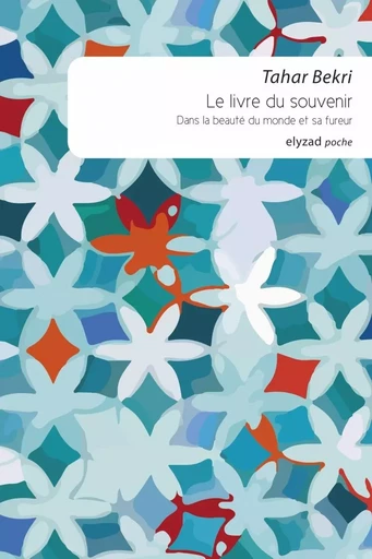 Le livre du souvenir - Dans la beauté du monde et sa fureur - Tahar Bekri - ELYZAD