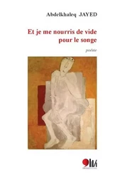 ET JE ME NOURRIS DE VIDE POUR LE SONGE (POESIE)