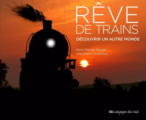 Rêve de trains - Marie-Pascale Rauzier, Jean-Pierre LOUBINOUX - Langages du Sud