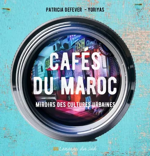 Cafés du Maroc - Patricia Defever, Yassine Alaoui Ismaili - Langages du Sud