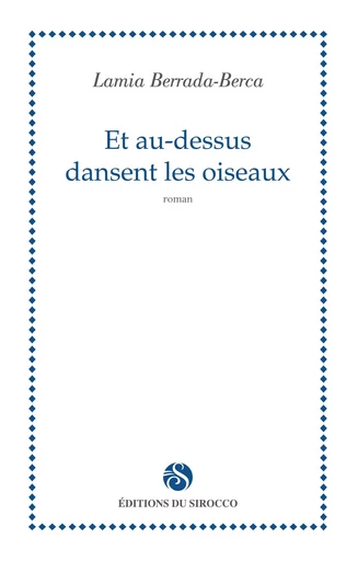 Et Au-Dessus Dansent Les Oiseaux - Lamia Berrada-Berca - DU SIROCCO