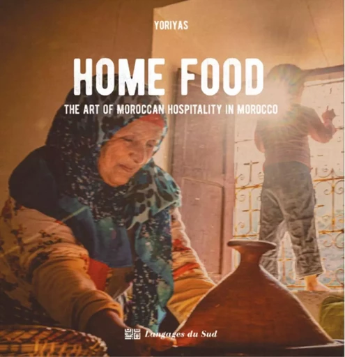 HOME FOOD, THE ART OF MOROCCAN HOSPITALITY -  Yoriyas - Langages du Sud