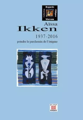 AISSA IKKEN 1937 - 2016 : PEINDRE LE PARCHEMIN DE L'ENIGME (MONOGRAPHIE) -  JEAN-FRANCOIS CLEMEN - MARSAM