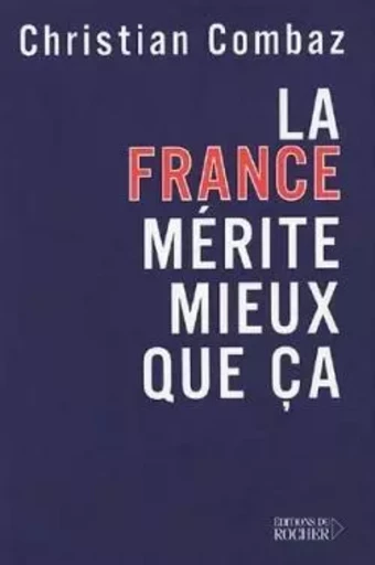 La France mérite mieux que ça - Christian Combaz - DU ROCHER