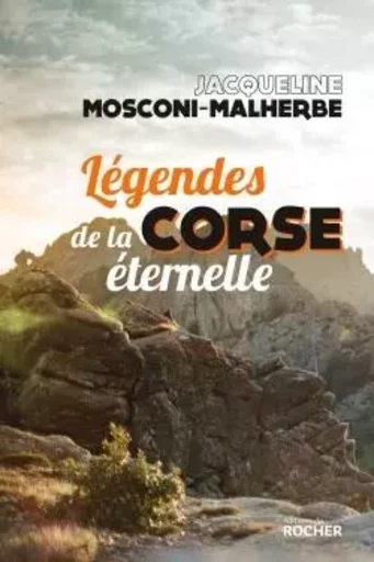 Légendes de la Corse éternelle - Jacqueline Mosconi-Malherbe - DU ROCHER