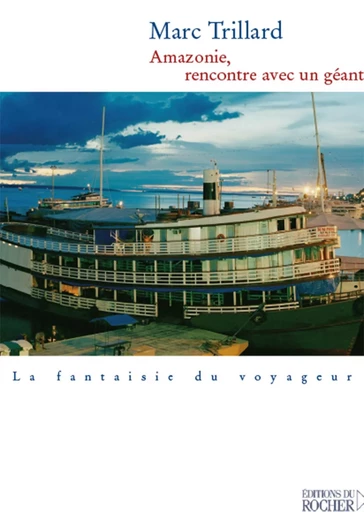 Amazonie, rencontre avec un géant - Marc Trillard - DU ROCHER