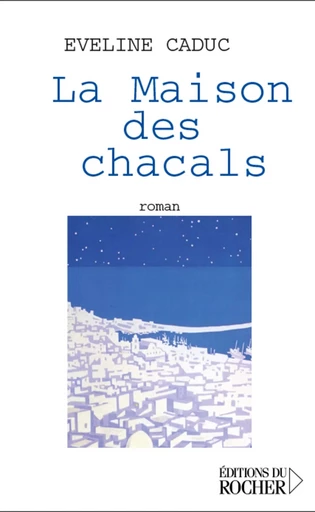 La Maison des chacals - Eveline Caduc - DU ROCHER