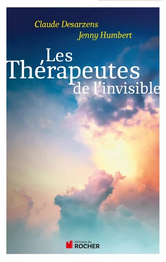 Les thérapeutes de l'invisible - Claude Desarzens, Jenny Humbert - DU ROCHER