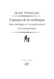 L'époque de la technique. Marx, Heidegger et l'accomplissement de la métaphysique