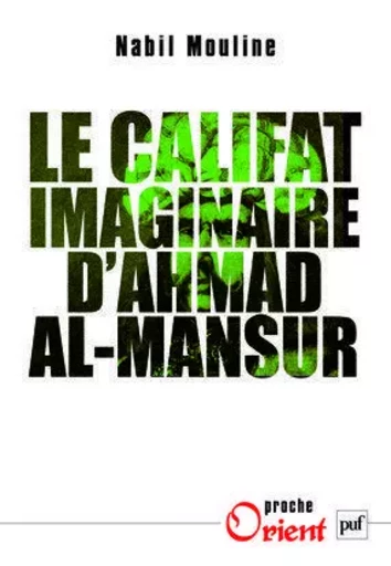 Le califat imaginaire d'Ahmad al-Mansûr - Nabil Mouline - PUF