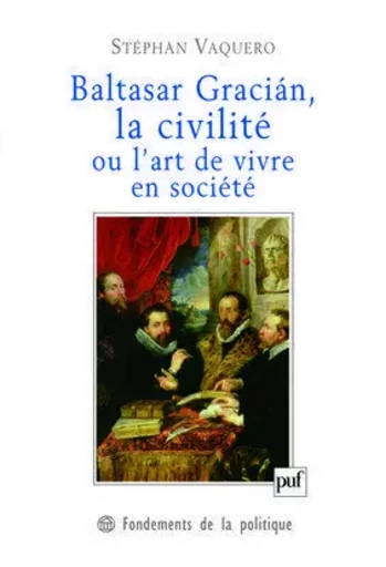 Baltasar Gracián, la civilité ou l'art de vivre en société - Stéphan Vaquero - PUF