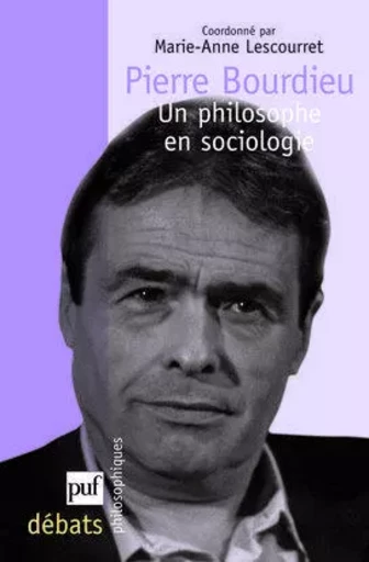 Pierre Bourdieu. Un philosophe en sociologie -  - PUF