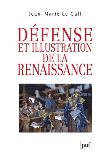 Défense et illustration de la Renaissance - Jean-Marie Le Gall - PUF