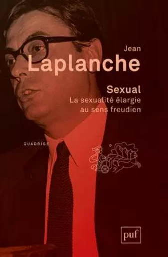 Sexual. La sexualité élargie au sens freudien - Jean Laplanche - PUF