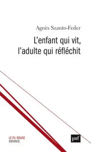 L'enfant qui vit, l'adulte qui réfléchit - Agnès Szanto-Feder - PUF