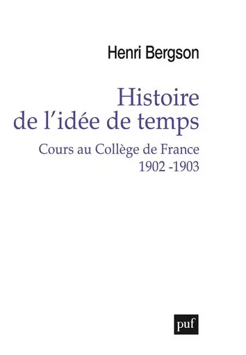 Histoire de l'idée de temps. Cours au Collège de France 1902 -1903 - Henri Bergson - PUF