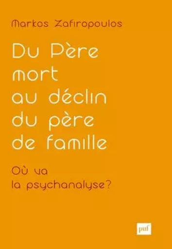 Du père mort au déclin du père de famille. Où va la psychanalyse ? - Markos Zafiropoulos - PUF