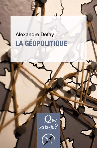 La géopolitique - Alexandre Defay - QUE SAIS JE