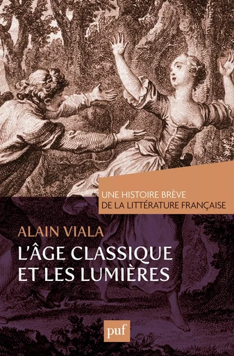 L'Âge classique et les Lumières. Une histoire brève de la littérature française - Alain Viala - PUF