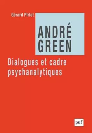 André Green. Dialogues et cadre psychanalytiques - Gérard Pirlot - PUF