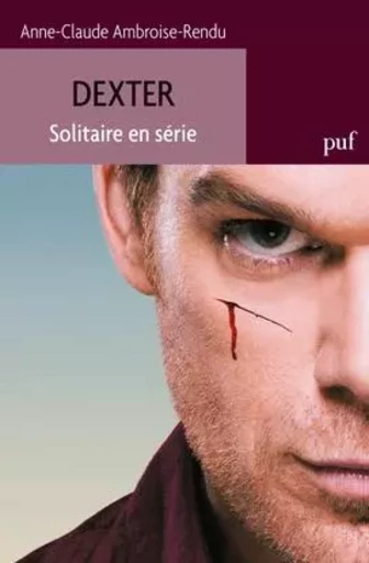 Dexter. Solitaire en série - Anne-Claude Ambroise-Rendu - PUF