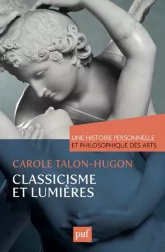 Classicisme et Lumières. Une histoire personnelle et philosophique des arts - Carole Talon-Hugon - PUF