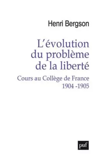 L'évolution du problème de la liberté. Cours au Collège de France 1904-1905 - Henri Bergson - PUF