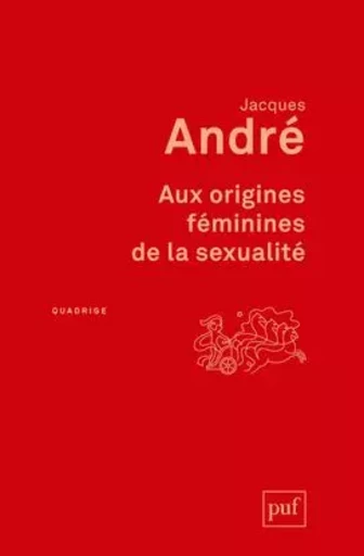 Aux origines féminines de la sexualité - Jacques André - PUF