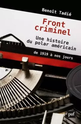 Front criminel. Une histoire du polar américain de 1919 à nos jours - Benoît Tadié - PUF