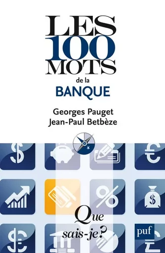 Les 100 mots de la banque - Jean-Paul Betbèze, Georges Pauget - QUE SAIS JE