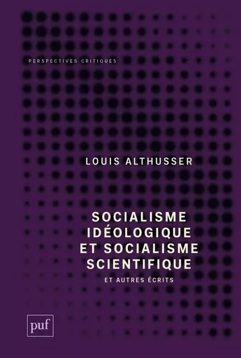 Socialisme idéologique et socialisme scientifique, et autres écrits - Louis Althusser - PUF