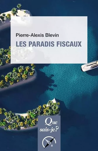 Les Paradis fiscaux - Pierre-Alexis Blevin - QUE SAIS JE