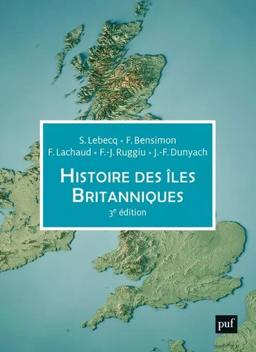 Histoire des îles Britanniques - Stéphane Lebecq, Fabrice BENSIMON, Frédérique Lachaud, François-Joseph Ruggiu, Jean-François Dunyach - PUF