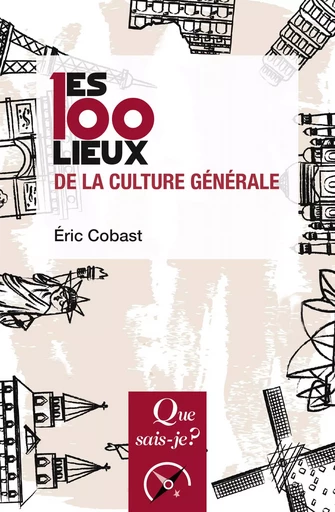 Les 100 lieux de la culture générale - Eric Cobast - QUE SAIS JE