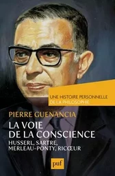 La voie de la conscience, Husserl, Sartre, Merleau-Ponty, Ricoeur. Une histoire personnelle de la philosophie