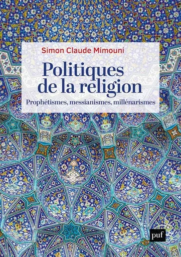 Politiques de la religion : prophétismes, messianismes, millénarismes - Simon Claude Mimouni - PUF