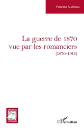 La guerre de 1870 vue par les romanciers