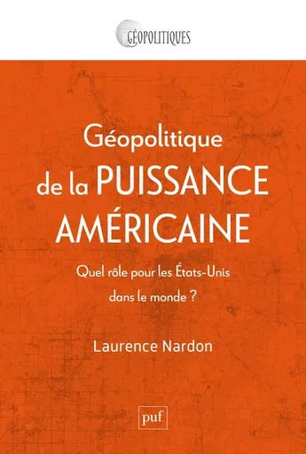 Géopolitique de la puissance américaine - Laurence Nardon - PUF