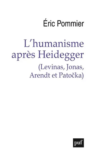 L'humanisme après Heidegger (Levinas, Jonas, Arendt et Pato?ka) - Éric Pommier - PUF