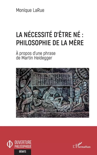 La nécessité d'être né : Philosophie de la mère - Monique Larue - Editions L'Harmattan