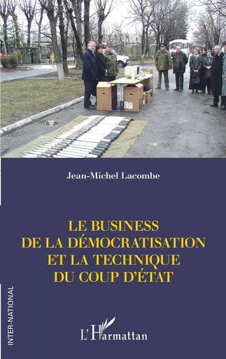 Le business de la démocratisation et la technique du coup d'Etat - Jean-michel Lacombe - Editions L'Harmattan