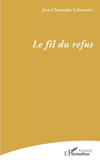 Le fil du refus - Jean-Christophe Leforestier - Editions L'Harmattan