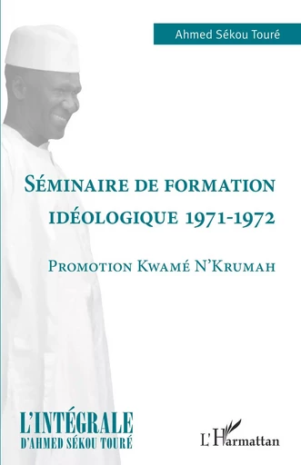 Séminaire de formation idéologique 1971-1972 - Ahmed Sékou Touré - Editions L'Harmattan