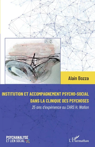 Institution et accompagnement psycho-social dans la clinique des psychoses - Alain Bozza - Editions L'Harmattan