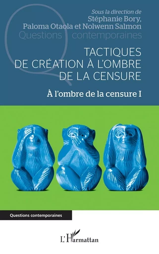 Tactiques de création à l'ombre de la censure - Stephanie Bory, Paloma Otaola Gonzalez, Nolwenn Salmon - Editions L'Harmattan