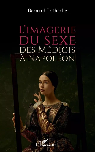 L'imagerie du sexe, des Médicis à Napoléon - Bernard Lathuille - Editions L'Harmattan